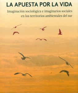 La Apuesta por la Vida. Imaginación Sociológica e Imaginarios Sociales en los Territorios Ambientales del Sur