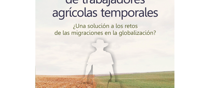 Los programas de trabajadores agrícolas temporales ¿Una solución a los retos de las migraciones en la globalización?