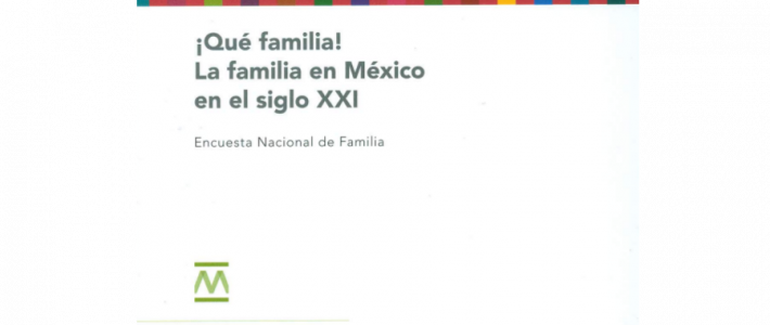 !Qué familia! La familia en México en el siglo XXI. Encuesta nacional de familia