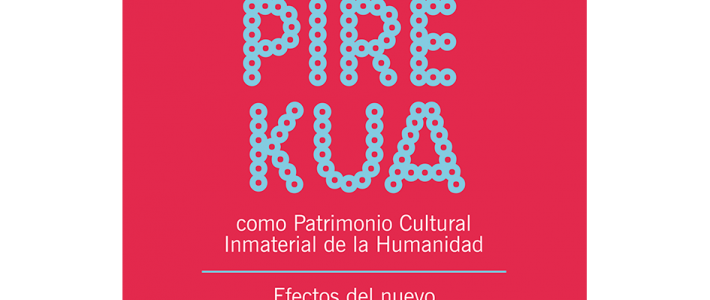 La pirekua como Patrimonio Cultural Inmaterial de la Humanidad. Efectos del nuevo paradigma patrimonial