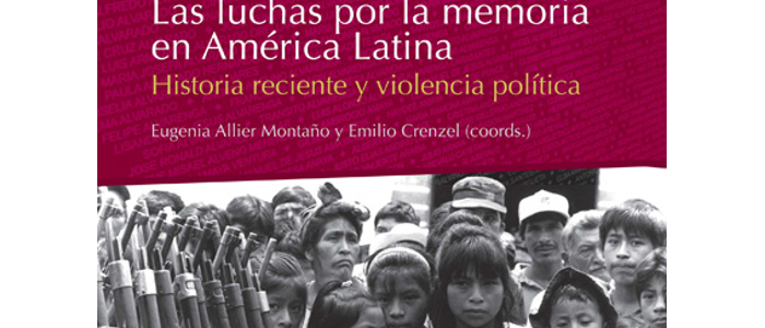 Las luchas por la memoria en América Latina. Historia reciente y violencia política