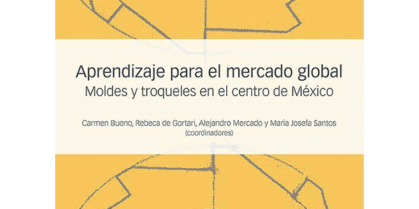 Aprendizaje para el mercado global. Moldes y troqueles en el centro de México