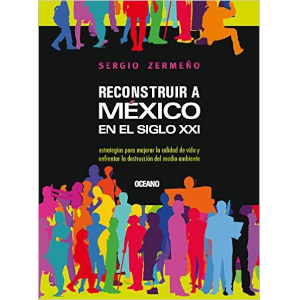 Reconstruir a México en el siglo XXI. Estrategias para mejorar la calidad de vida y enfrentar la destrucción del medio ambiente