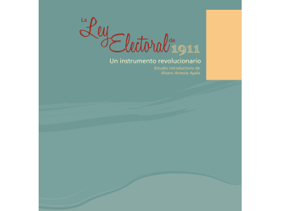 La Ley Electoral de 1911. Un instrumento revolucionario La Ley Electoral de 1911. Un instrumento revolucionario