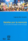 Batallas por la memoria. Los usos políticos del pasado reciente en Uruguay