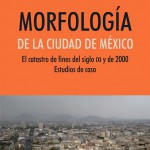 Morfología de la ciudad de México. El catastro de fines del siglo xix y de 2000. Estudios de caso