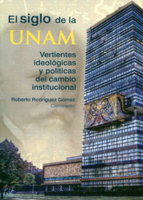 El siglo de la UNAM. Vertientes ideológicas y políticas del cambio institucional