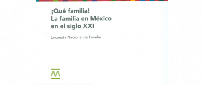 !Qué familia! La familia en México en el siglo XXI. Encuesta nacional de familia !Qué familia! La familia en México en el siglo XXI. Encuesta nacional de familia