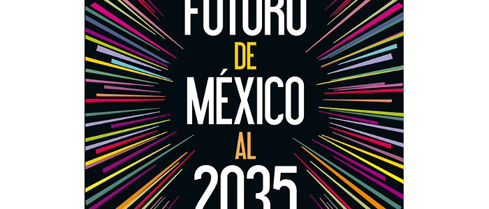 El futuro de México al 2035. Una visión prospectiva El futuro de México al 2035. Una visión prospectiva