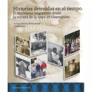 Historias detenidas en el tiempo. El fenómeno migratorio desde la mirada de la vejez en Guanajuato