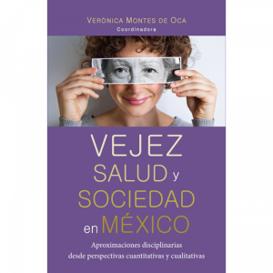 Vejez, salud y sociedad en México: aproximaciones disciplinarias desde perspectivas cuantitativas y cualitativas