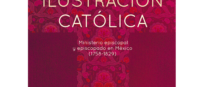 Ilustración católica. Ministerio episcopal y episcopado en México (1758-1829). Tomo II Región Occidente, Sur y Norte Ilustración católica. Ministerio episcopal y episcopado en México (1758-1829). Tomo II Región Occidente, Sur y Norte