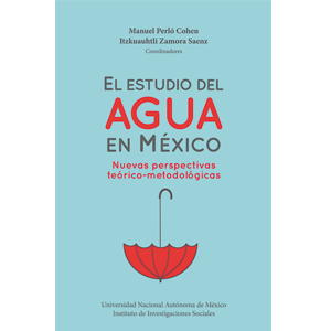 El estudio del agua en México. Nuevas perspectivas teórico-metodológicas El estudio del agua en México. Nuevas perspectivas teórico-metodológicas