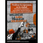 Viralizar la esperanza en la ciudad. Alternativas, resistencia y autocuidado colectivo frente al COVID-19 y a la crisis socioambiental