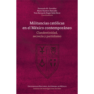 Militancias católicas en el México contemporáneo: clandestinidad, secrecía y partidismo