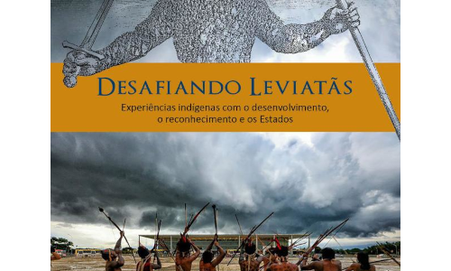 Desafiando Leviatãs. Experiências indígenas com o desenvolvimento, o reconhecimento e os Estados